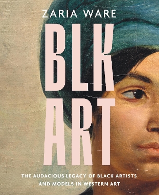 BLK ART The Audacious Legacy of Black Artists and Models in Western Art /anglais