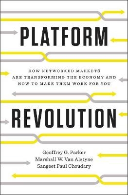 Platform Revolution : How Networked Markets Are Transforming the Economy--and How to Make Them Work for You