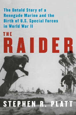 The Raider : The Untold Story of a Renegade Marine and the Birth of U.S. Special Forces in World War