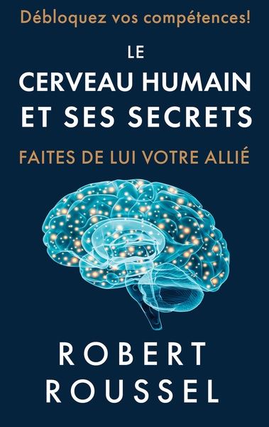 Le cerveau humain et ses secrets Faites de lui votre allié