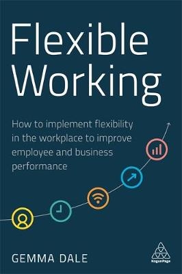 Flexible Working : How to Implement Flexibility in the Workplace to Improve Employee and Business Performance