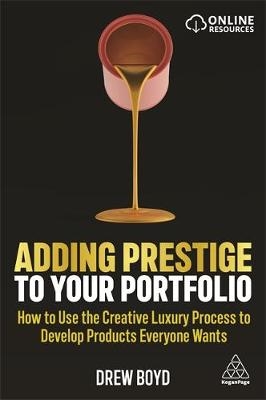 Adding Prestige to Your Portfolio : How to Use the Creative Luxury Process to Develop Products Everyone Wants