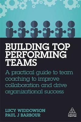Building Top-Performing Teams : A Practical Guide to Team Coaching to Improve Collaboration and Drive Organizational Success