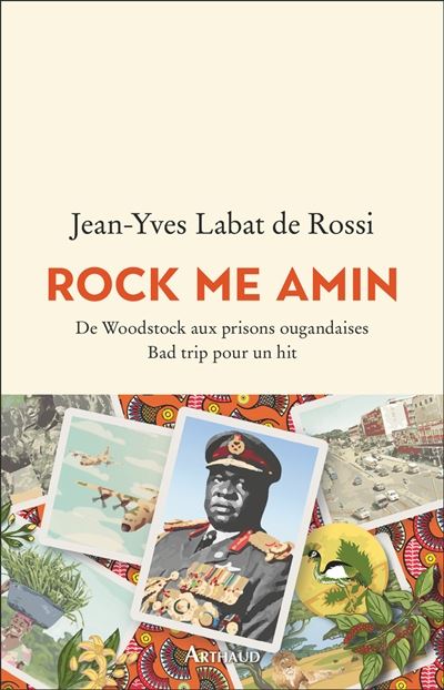 Rock me Amin : de Woodstock aux prisons ougandaises : bad trip pour un hit