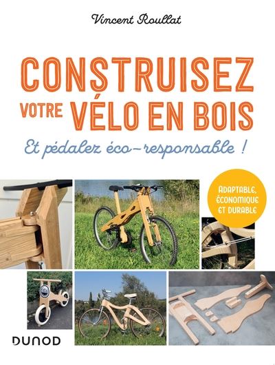 Construisez votre vélo en bois : et pédalez éco-responsable ! : adaptable, économique et durable