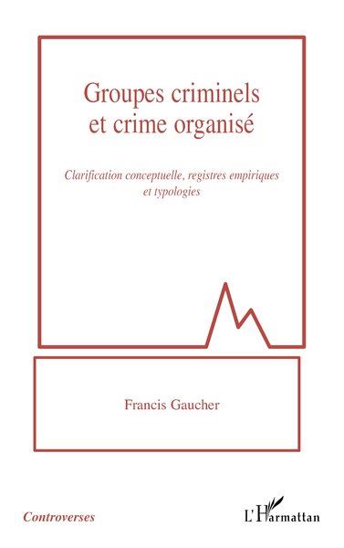 Groupes criminels et crime organisé Clarification conceptuelle, registres empiriques et typologies