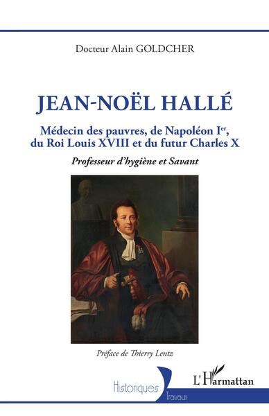 Jean-Noël Hallé Médecin des pauvres, de Napoléon Ier, du Roi Louis XVIII et du futur Charles X. Professeur d'hygiène et Savant