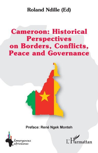 Cameroon : Historical Perspectives on Borders, Conflicts, Peace and Governance