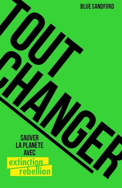Tout changer ! : sauver la planète avec Extinction rebellion