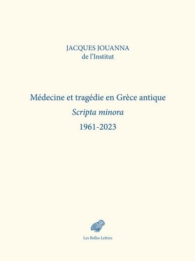 Médecine et tragédie en Grèce antique Scripta minora 1961-2023