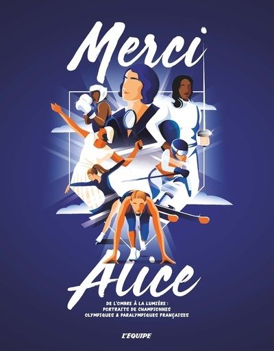 Merci Alice : de l'ombre à la lumière : portraits de championnes olympiques & paralympiques françaises