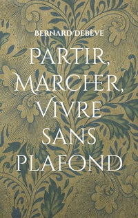 PARTIR MARCHER VIVRE SANS PLAFOND ANATOMIE POETIQUE D UNE RANDON