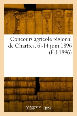 Catalogue des animaux, instruments et produits agricoles Concours agricole régional de Chartres, 6 -14 juin 1896