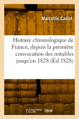 Histoire chronologique de France, depuis la première convocation des notables jusqu'en 1828