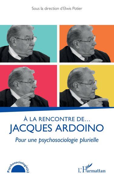 A la rencontre de Jacques Ardoino : pour une psychosociologie plurielle