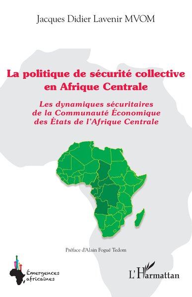 La politique de sécurité collective en Afrique centrale : les dynamiques sécuritaires de la Communauté économique des Etats de l'Afrique centrale