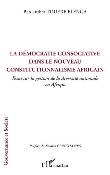 La démocratie consociative dans le nouveau constitutionnalisme africain Essai sur la gestion de la diversité national  en Afrique