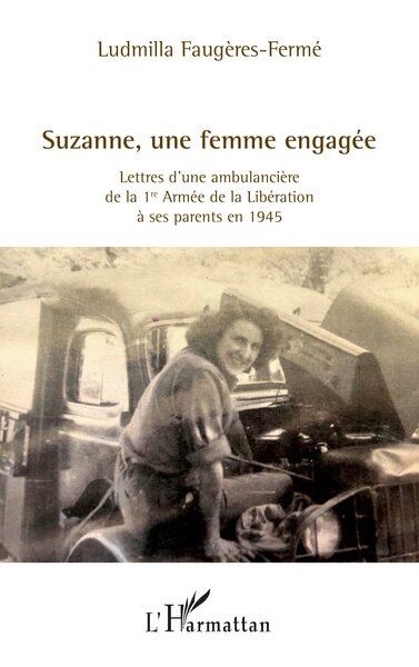 Suzanne, une femme engagée : lettres d'une ambulancière de la 1re Armée de la Libération à ses parents en 1945