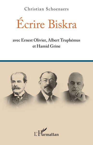 Écrire Biskra avec Ernest Olivier, Albert Truphémus et Hamid Grine