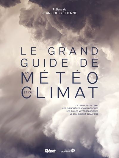 Le grand guide de la météo et du climat : le temps et le climat, les phénomènes atmosphériques, les cycles météorologiques, le changement climatique