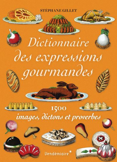 Dictionnaire de la gourmandise : 1.500 expressions gastronomiques