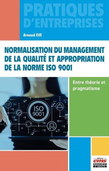 Normalisation du management de la qualité et appropriation de la norme ISO 9001 - Entre théorie et pragmatisme