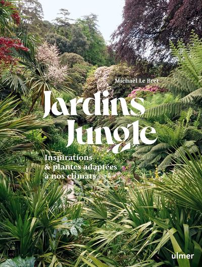 Jardin jungle : inspirations et plantes adaptées à nos climats