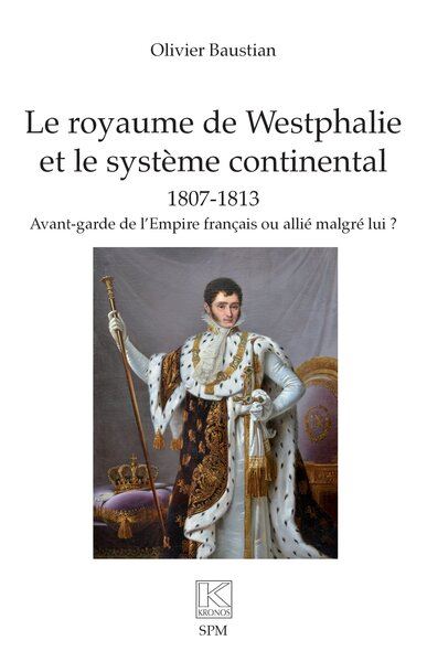 Le royaume de Westphalie et le système continental : 1807-1813 : avant-garde de l'Empire français ou allié malgré lui ?