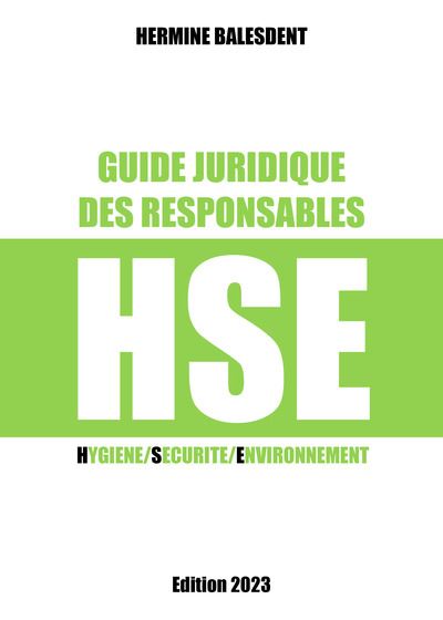 Guide juridique des responsables HSE Hygiène/Sécurité/Environnement Edition 2023
