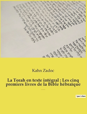 La Torah en texte intégral : Les cinq premiers livres de la Bible hébraïque La Torah commentée par le Grand-Rabbin Zadoc Kahn