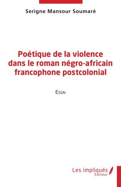 Poétique de la violence dans le roman négro-africain francophone postcolonial : essai