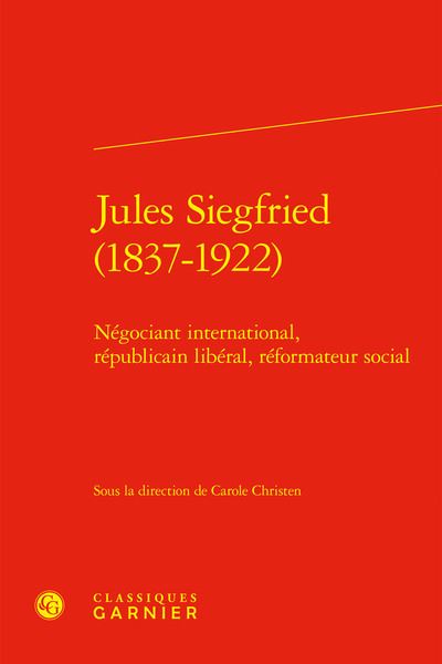 Jules Siegfried (1837-1922) : négociant international, républicain libéral, réformateur social