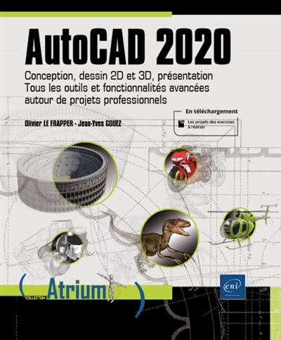 AutoCAD 2020 : conception, dessin 2D et 3D, présentation : tous les outils et fonctionnalités avancées autour de projets professionnels