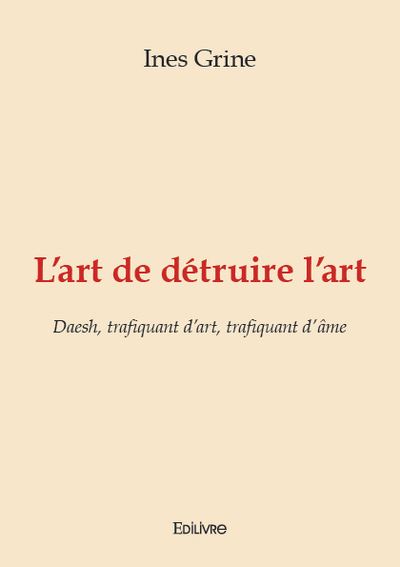 L'art de détruire l'art Daesh, trafiquant d'art, trafiquant d'âme