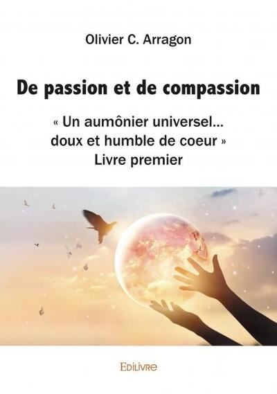 De passion et de compassion « Un aumônier universel… doux et humble de coeur » Livre premier