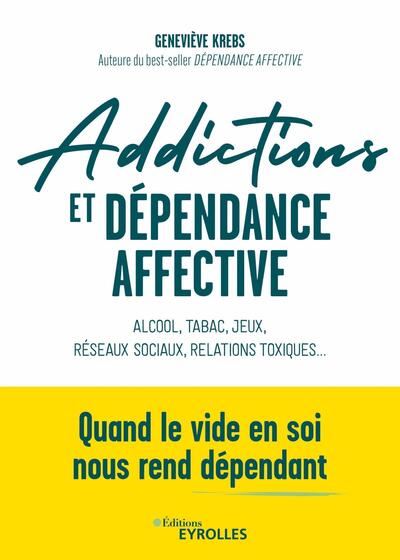Addictions et dépendance affective : alcool, tabac, jeux, réseaux sociaux, relations toxiques... : quand le vide en soi nous rend dépendants