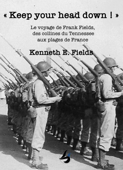 Keep your head down ! : le voyage de Frank Fields, des collines du Tennessee aux plages de France