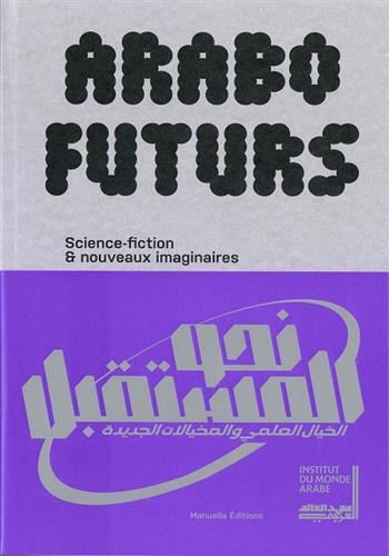 AraboFuturs : science-fiction & nouveaux imaginaires : exposition, Paris, Institut du monde arabe, du 22 avril au 27 octobre 2024