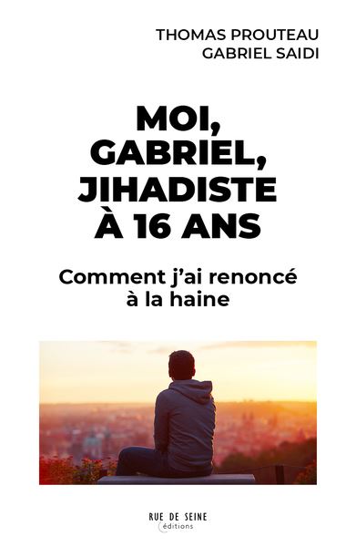 Moi, Gabriel, jihadiste à 16 ans : comment j'ai renoncé à la haine