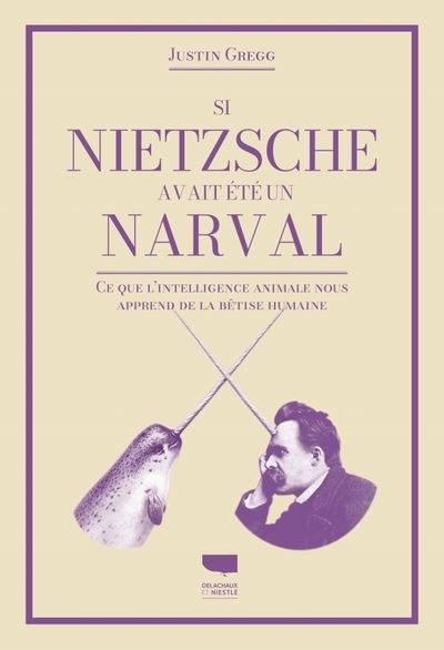 Si Nietzsche était un narval : ce que l'intelligence animale nous apprend de la bêtise humaine