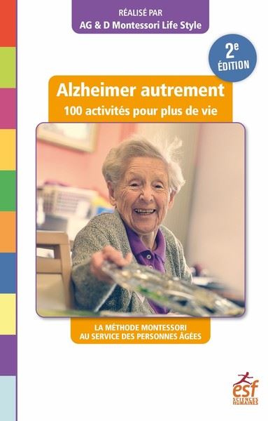 Alzheimer autrement : 100 activités pour plus de vie : la méthode Montessori au service des personnes âgées