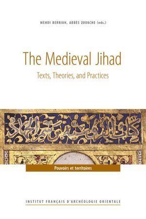The medieval jihad : texts, theories and practices