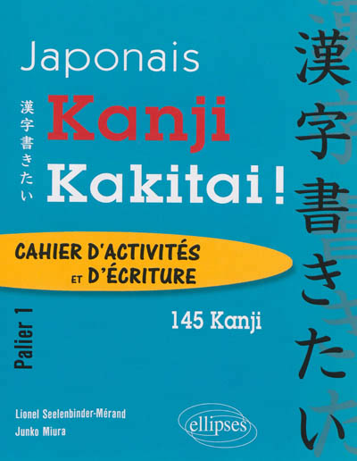 Kanji kakitai ! : cahier d'activités et d'écriture, palier 1 : 145 kanji