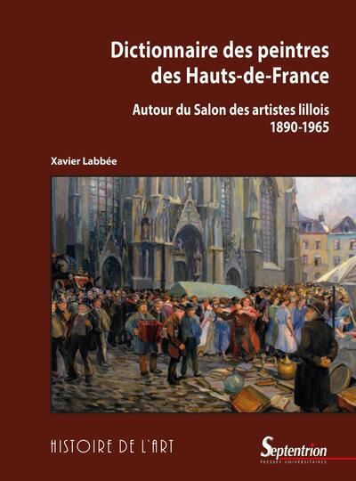 Dictionnaire des peintres des Hauts-de-France : autour du Salon des artistes lillois (1890-1965)