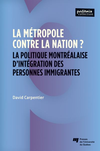 La métropole contre la nation? : politique montréalaise d'intégration des personnes immigrantes