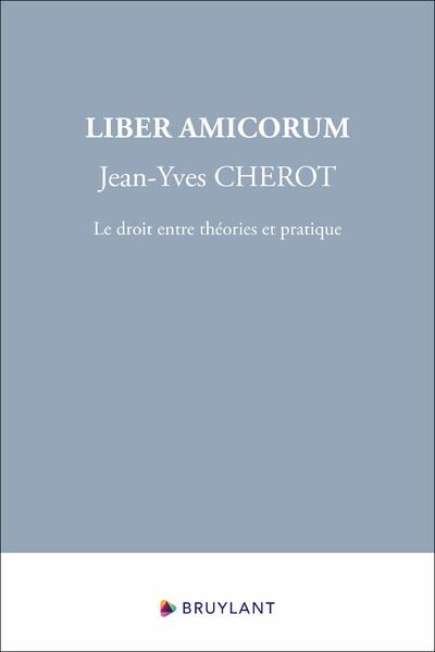 Liber Amicorum Jean-Yves Cherot - Le droit entre théories et pratique