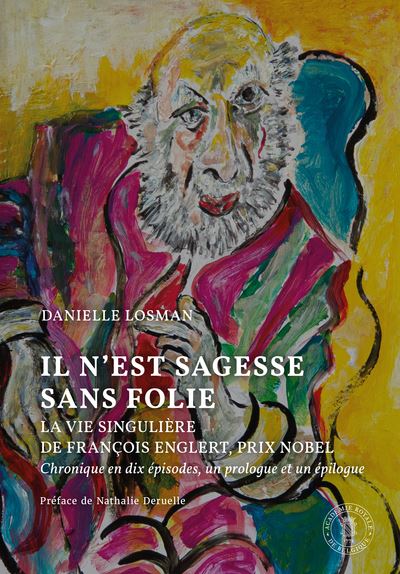 Il n'est sagesse sans folie : la vie singulière de François Englert, prix Nobel : chronique en dix épisodes, un prologue et un épilogue