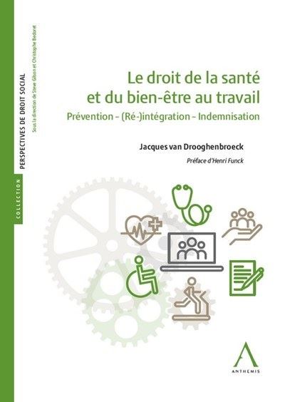Le droit de la santé et du bien-être au travail Prévention - (Ré)-intégration - Indemnisation