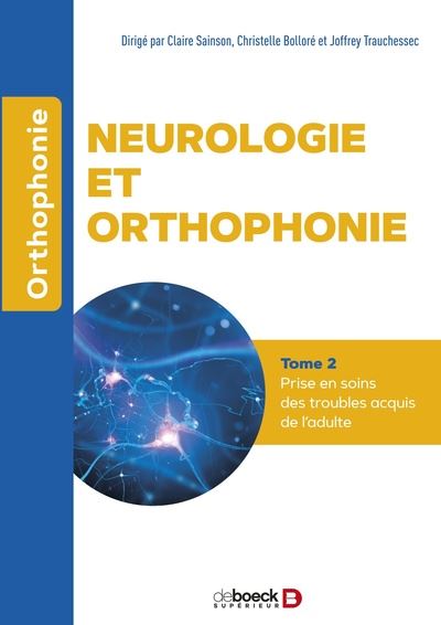 Neurologie et orthophonie - Tome 2 Prise en soins des troubles acquis de l'adulte