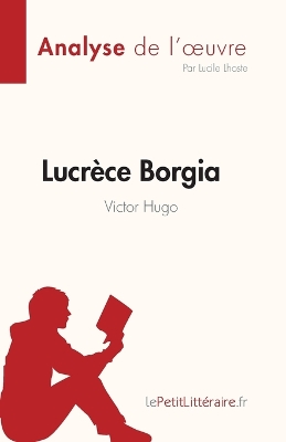 Lucrèce Borgia de Victor Hugo (Fiche de lecture) Analyse complète et résumé détaillé de l'oeuvre